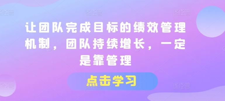 让团队完成目标的绩效管理机制，团队持续增长，一定是靠管理-Xiaobei云