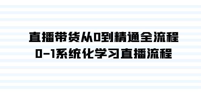 直播带货从0到精通全流程，0-1系统化学习直播流程(35节课)-Xiaobei云