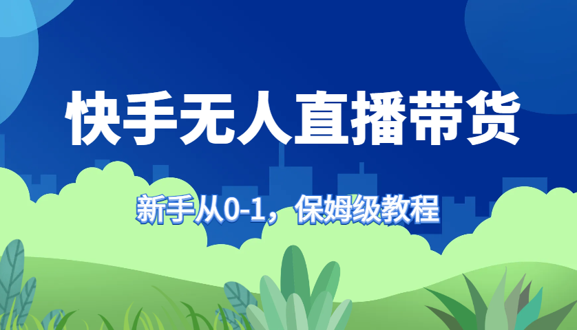快手无人直播带货保姆级教程，新手从0-1快速学会带货-Xiaobei云