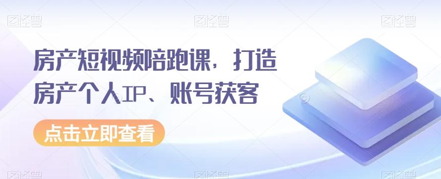 房产短视频陪跑课，打造房产个人IP、账号获客-Xiaobei云
