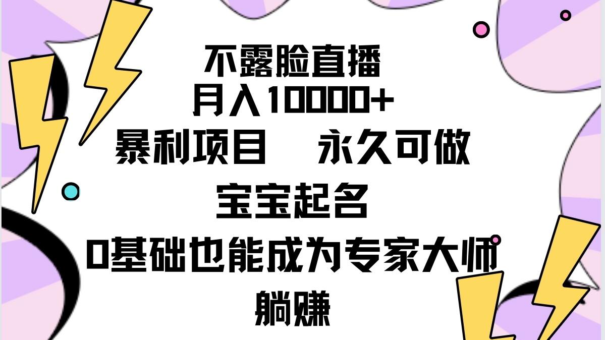 (9326期)不露脸直播，月入10000+暴利项目，永久可做，宝宝起名(详细教程+软件)-Xiaobei云