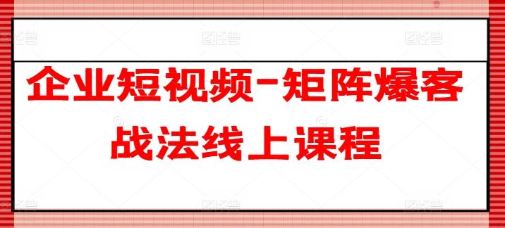 企业短视频-矩阵爆客战法线上课程-Xiaobei云