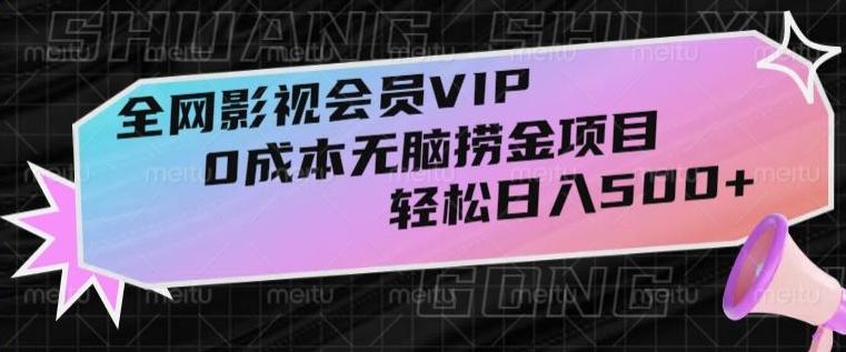 全网影视会员VIP，很老却常青的0成本无脑捞金项目，轻松日入500+【揭秘】-Xiaobei云