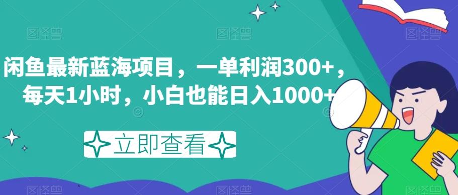 闲鱼最新蓝海项目，一单利润300+，每天1小时，小白也能日入1000+【揭秘】-Xiaobei云