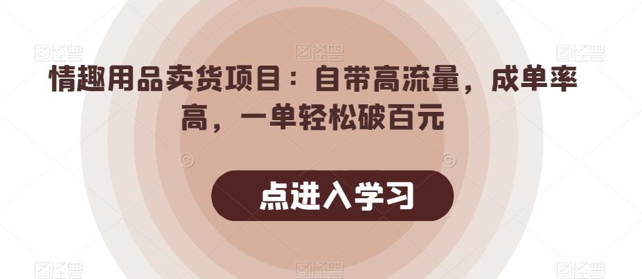 情趣用品卖货项目：自带高流量，成单率高，一单轻松破百元-Xiaobei云