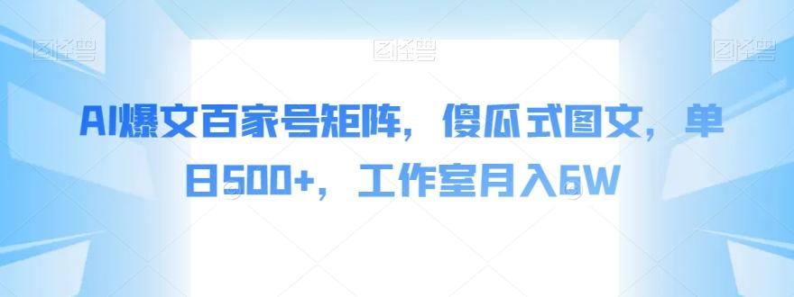 AI爆文百家号矩阵，傻瓜式图文，单日500+，工作室月入6W【揭秘】-Xiaobei云
