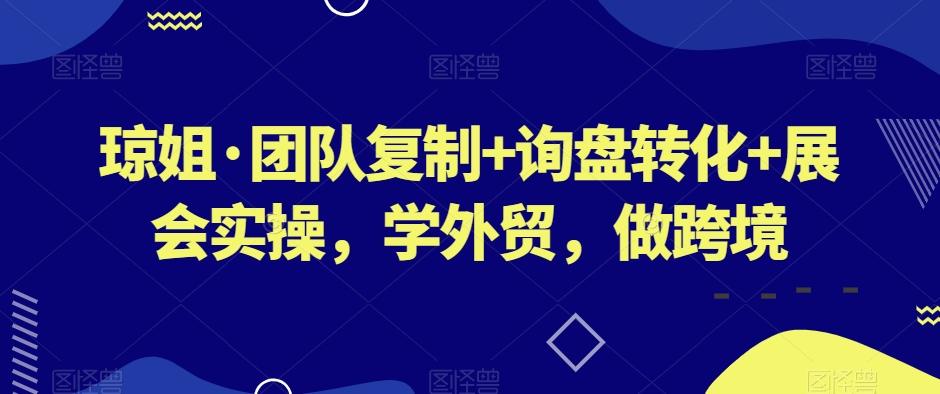 琼姐·团队复制+询盘转化+展会实操，学外贸，做跨境-Xiaobei云