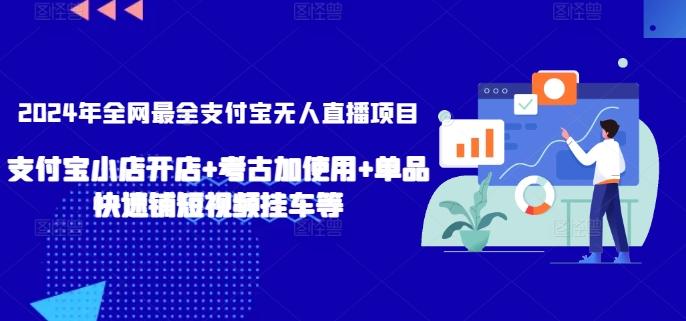 2024年全网最全支付宝无人直播项目，支付宝小店开店+考古加使用+单品快速铺短视频挂车等【揭秘】-Xiaobei云