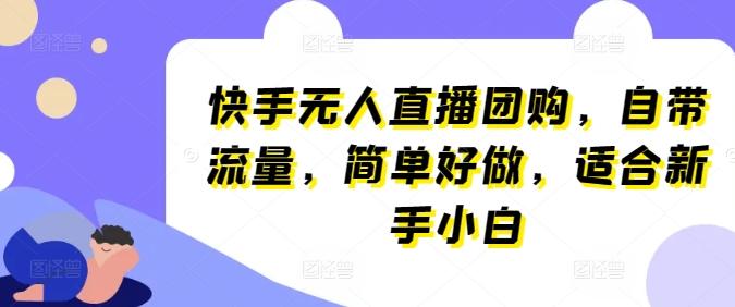 快手无人直播团购，自带流量，简单好做，适合新手小白【揭秘】-Xiaobei云