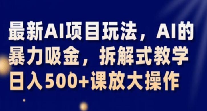 最新AI项目玩法，AI的暴力吸金，拆解式教学，日入500+课放大操作【揭秘】-Xiaobei云