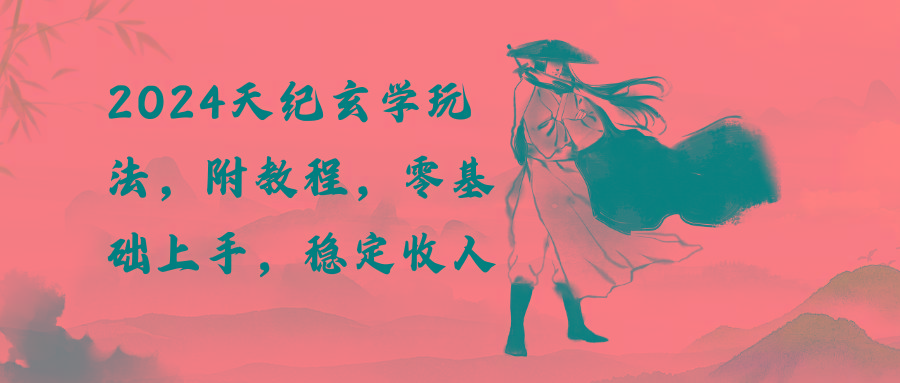 2024天纪玄学玩法，零基础上手，稳定收入(教程+工具-Xiaobei云