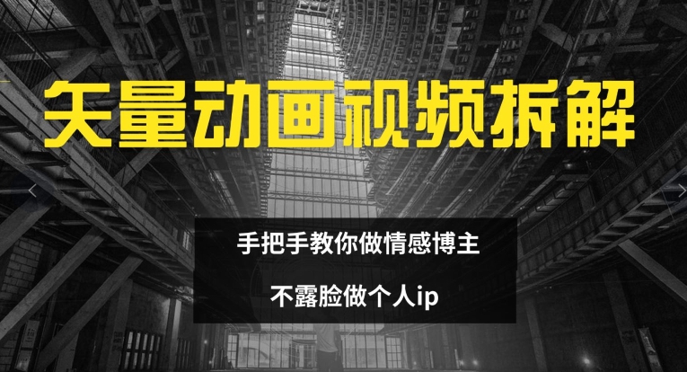 矢量动画视频全拆解 手把手教你做情感博主 不露脸做个人ip【揭秘】-Xiaobei云