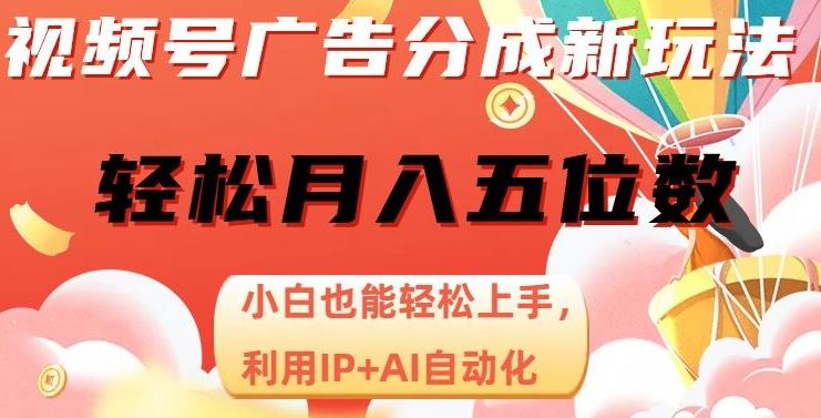 视频号广告分成新玩法，小白也能轻松上手，利用IP+AI自动化，轻松月入五位数【揭秘】-Xiaobei云