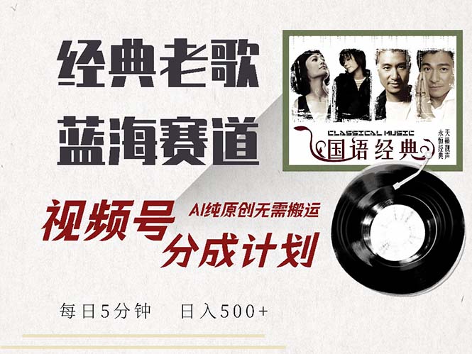 最新经典老歌赛道，视频号分成计划收益拿到手软，AI纯原创，无需搬运每…-Xiaobei云
