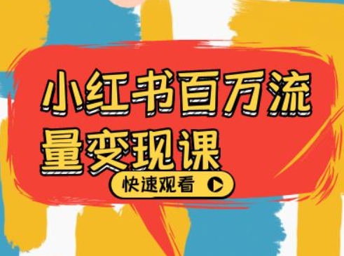 小红书百万流量变现课，小红书电商教程下载-Xiaobei云