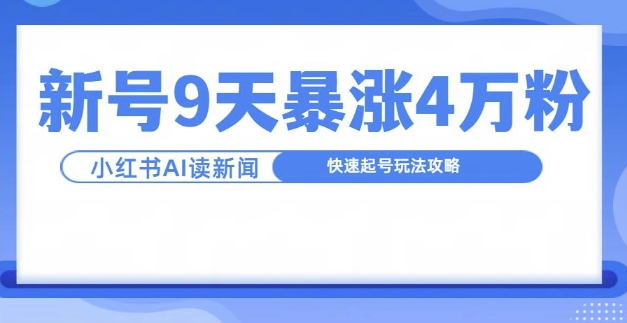 一分钟读新闻联播，9天爆涨4万粉，快速起号玩法攻略-Xiaobei云