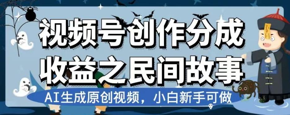 视频号创作分成收益之民间故事，AI生成原创视频，小白新手可做【揭秘】-Xiaobei云