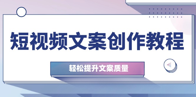 短视频文案创作教程：从钉子思维到实操结构整改，轻松提升文案质量-Xiaobei云