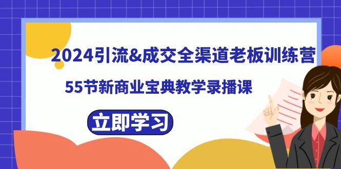 2024引流&成交全渠道老板训练营，59节新商业宝典教学录播课-Xiaobei云