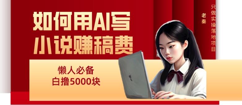 如何用AI写小说赚稿费、每天10分钟、单账号轻松月入5000-Xiaobei云