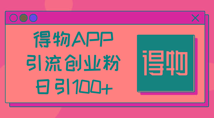 得物APP引流创业粉，日引100+-Xiaobei云