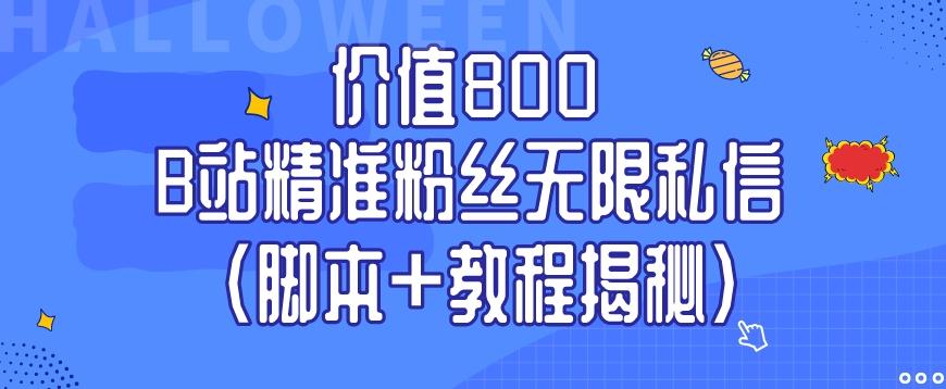 价值800 B站精准粉丝无限私信（脚本+教程揭秘）-Xiaobei云