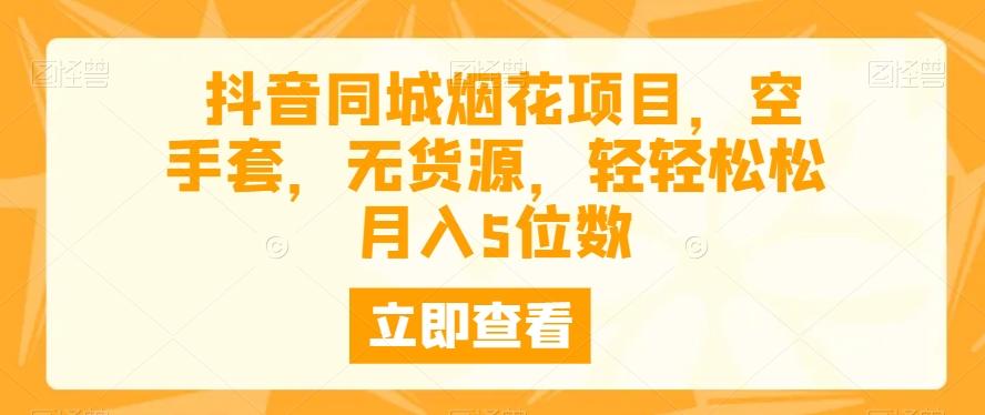 抖音同城烟花项目，空手套，无货源，轻轻松松月入5位数-Xiaobei云