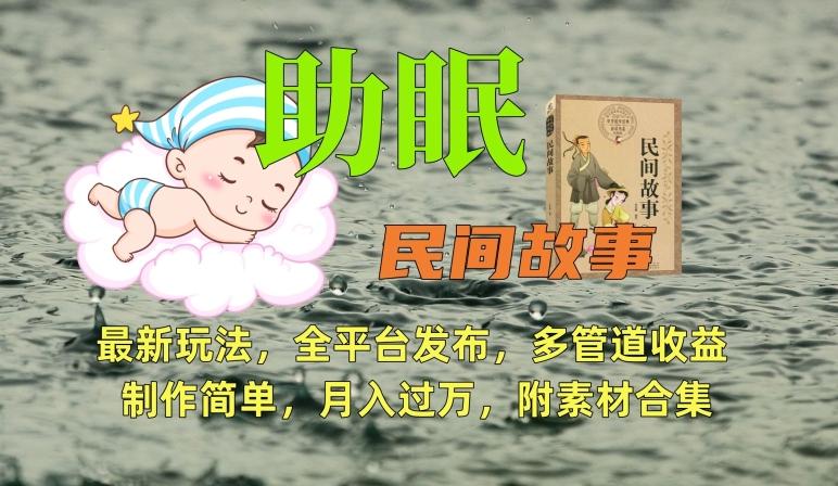 助眠式民间故事最新玩法，全平台发布，多管道收益，制作简单【附素材合集】-Xiaobei云