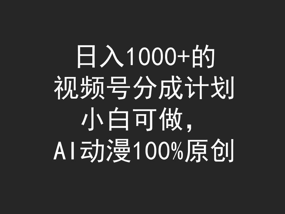 (9653期)日入1000+的视频号分成计划，小白可做，AI动漫100%原创-Xiaobei云