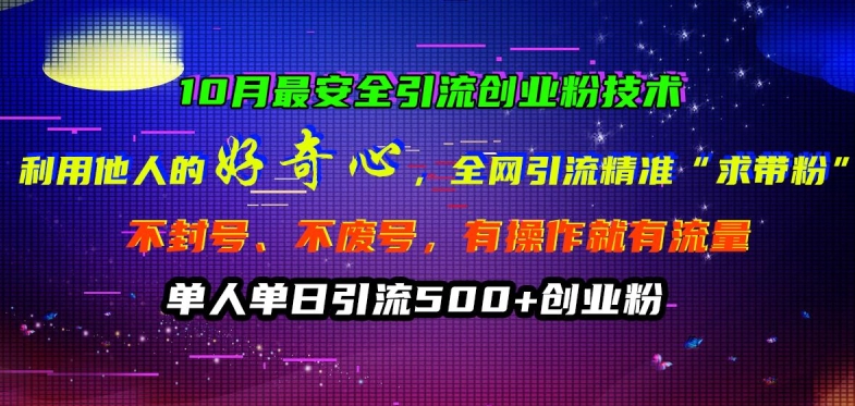 10月最安全引流创业粉技术，利用他人的好奇心全网引流精准“求带粉”不封号、不废号【揭秘】-Xiaobei云