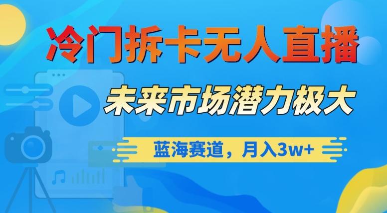 冷门拆卡无人直播，未来市场潜力极大，蓝海赛道，月入3w+【揭秘】-Xiaobei云