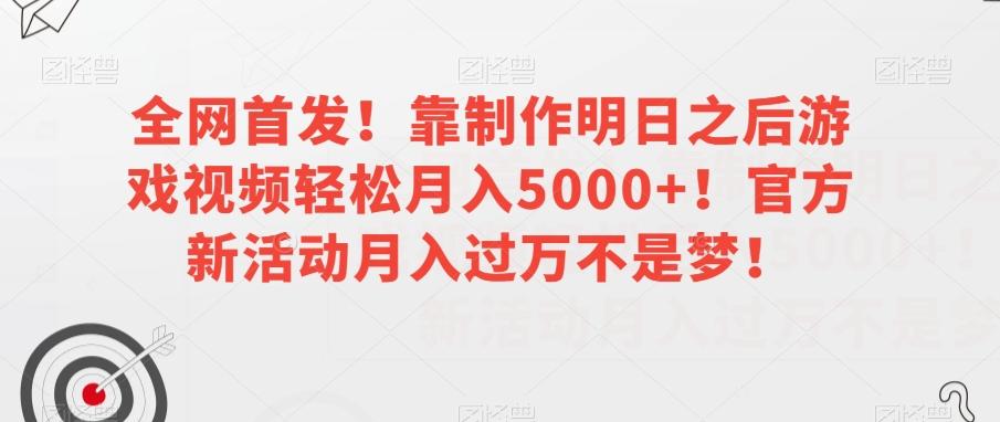 全网首发！靠制作明日之后游戏视频轻松月入5000+！官方新活动月入过万不是梦！【揭秘】-Xiaobei云
