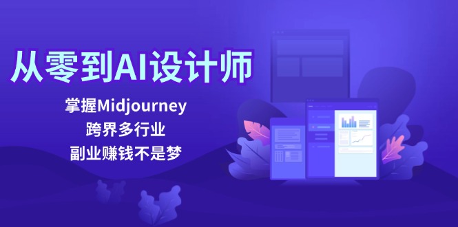 从零到AI设计师：掌握Midjourney，跨界多行业，副业赚钱不是梦-Xiaobei云