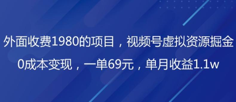 外面收费1980的项目，视频号虚拟资源掘金，0成本变现，一单69元，单月收益1.1w-Xiaobei云
