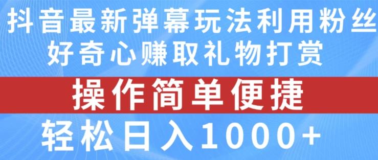 抖音弹幕最新玩法，利用粉丝好奇心赚取礼物打赏，轻松日入1000+-Xiaobei云