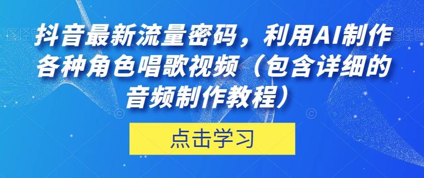 抖音最新流量密码，利用AI制作各种角色唱歌视频（包含详细的音频制作教程）【揭秘】-Xiaobei云