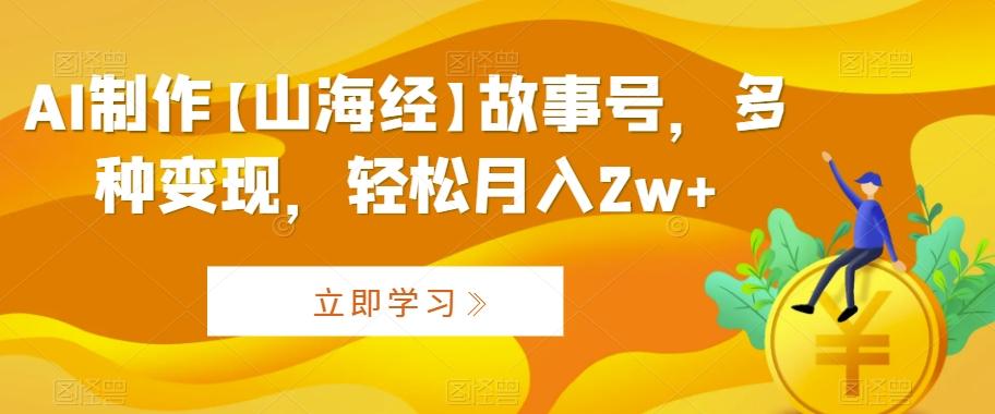 AI制作【山海经】故事号，多种变现，轻松月入2w+【揭秘】-Xiaobei云
