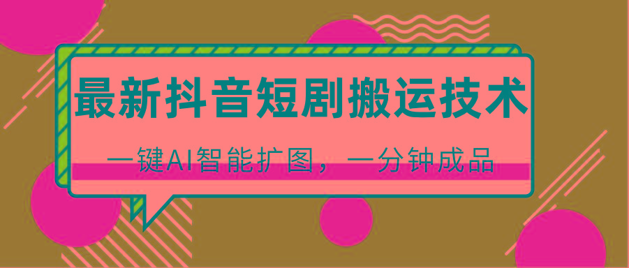 最新抖音短剧搬运技术，一键AI智能扩图，百分百过原创，秒过豆荚！-Xiaobei云