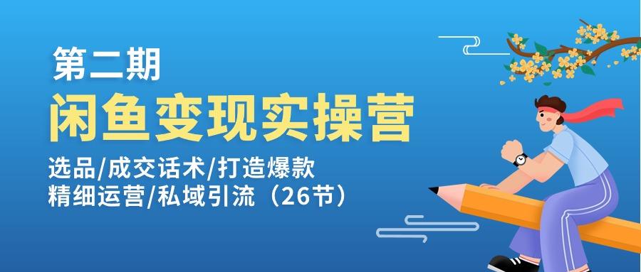 闲鱼变现实操训练营第2期：选品/成交话术/打造爆款/精细运营/私域引流-Xiaobei云