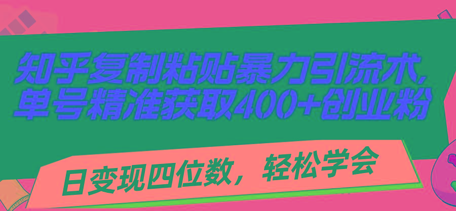 知乎复制粘贴暴力引流术，单号精准获取400+创业粉，日变现四位数，轻松…-Xiaobei云