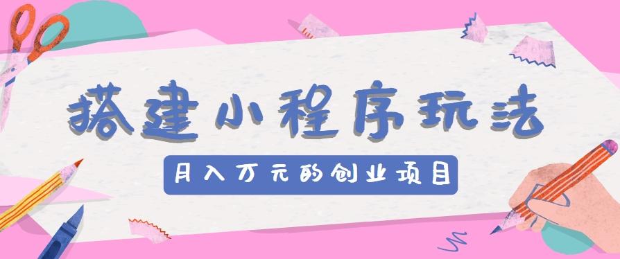 搭建小程序玩法分享，如何开启月收入万元的创业项目-Xiaobei云