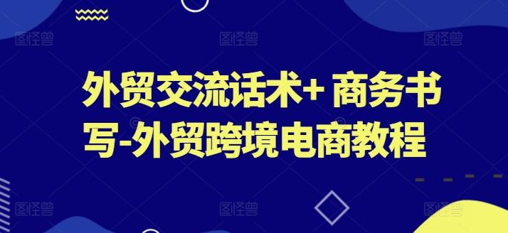 外贸交流话术+ 商务书写-外贸跨境电商教程-Xiaobei云