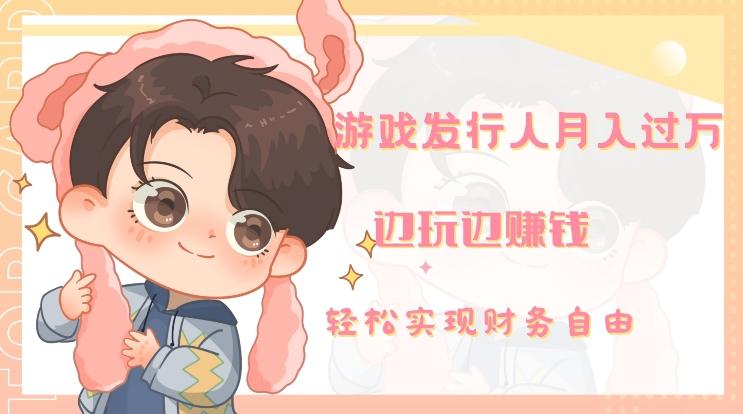 游戏发行人月入过万，边玩边赚钱-Xiaobei云