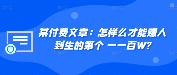 ​某付费文章：怎‮样么‬才能赚‮人到‬生的第‮个一‬一百W?-Xiaobei云