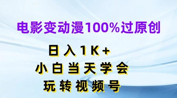 电影变动漫100%过原创，日入1K+，小白当天学会，玩转视频号【揭秘】-Xiaobei云