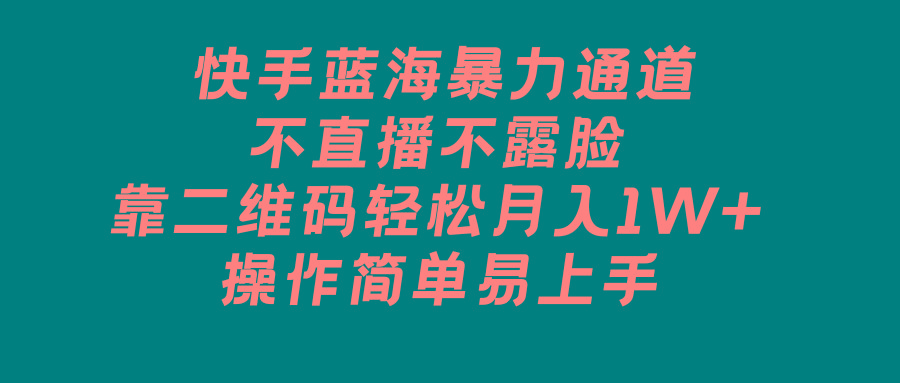 快手蓝海暴力通道，不直播不露脸，靠二维码轻松月入1W+，操作简单易上手-Xiaobei云