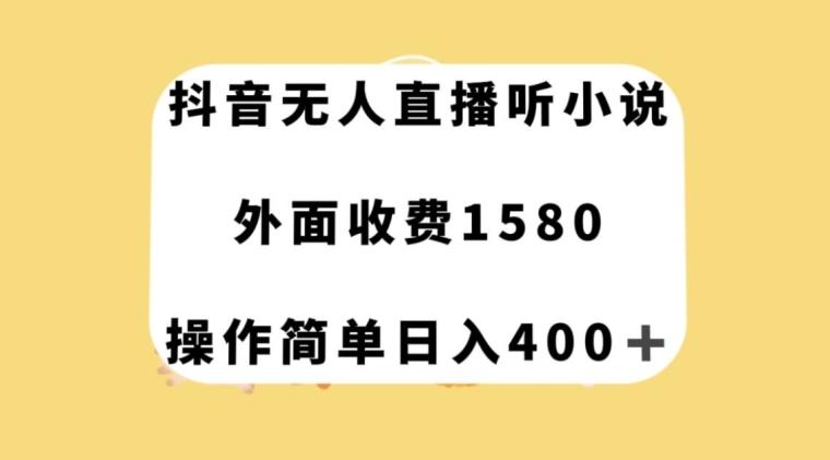 抖音无人直播听小说，外面收费1580，操作简单日入400+【揭秘】-Xiaobei云