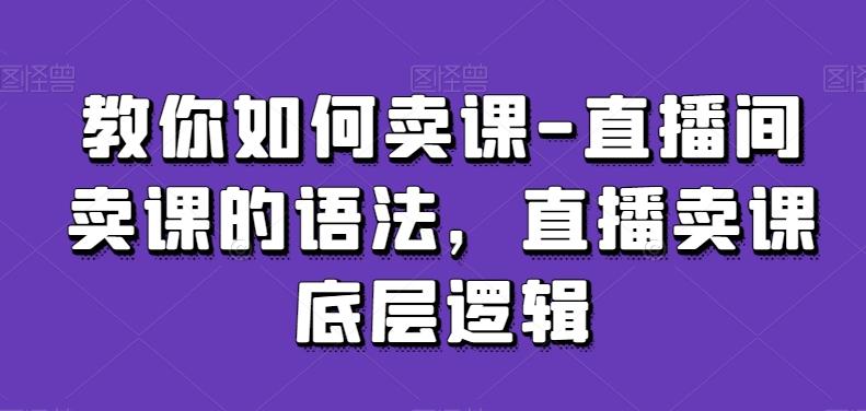 教你如何卖课-直播间卖课的语法，直播卖课底层逻辑-Xiaobei云